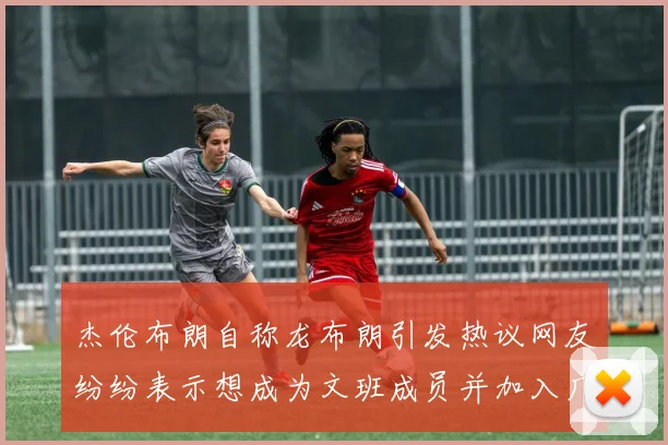 杰伦布朗自称龙布朗引发热议网友纷纷表示想成为文班成员并加入广东宏远