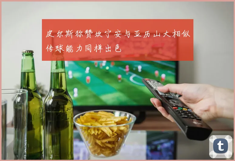 皮尔斯称赞坎宁安与亚历山大相似传球能力同样出色