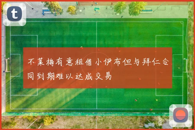 不莱梅有意租借小伊布但与拜仁合同到期难以达成交易